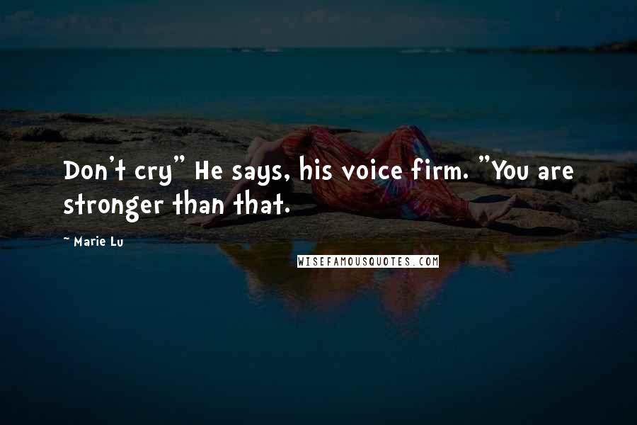 Marie Lu Quotes: Don't cry" He says, his voice firm. "You are stronger than that.