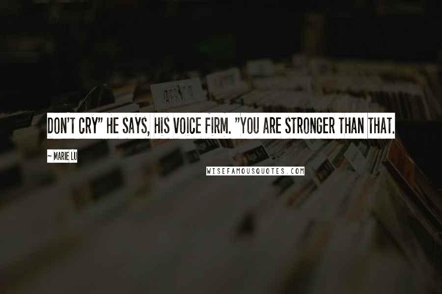Marie Lu Quotes: Don't cry" He says, his voice firm. "You are stronger than that.