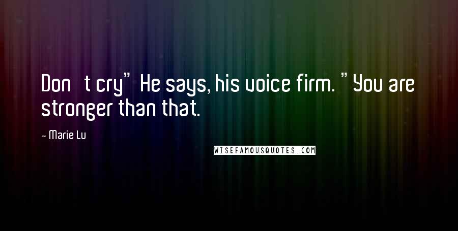 Marie Lu Quotes: Don't cry" He says, his voice firm. "You are stronger than that.