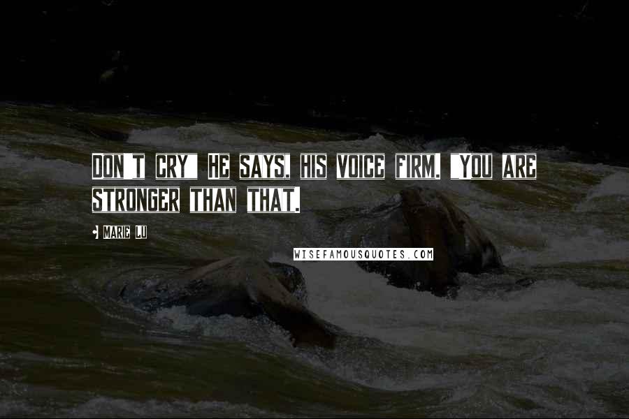 Marie Lu Quotes: Don't cry" He says, his voice firm. "You are stronger than that.