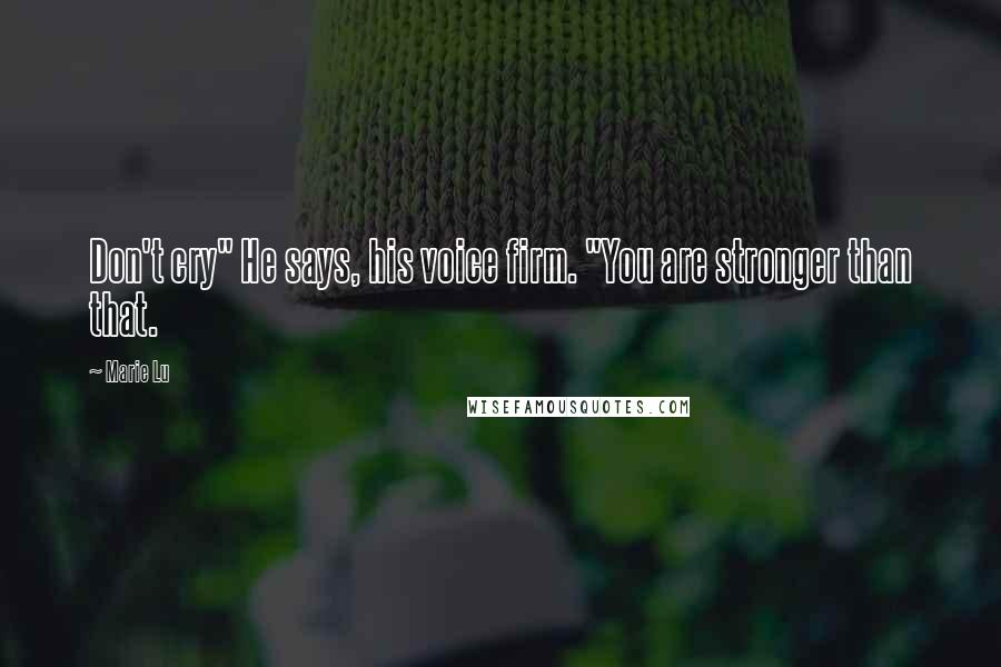 Marie Lu Quotes: Don't cry" He says, his voice firm. "You are stronger than that.