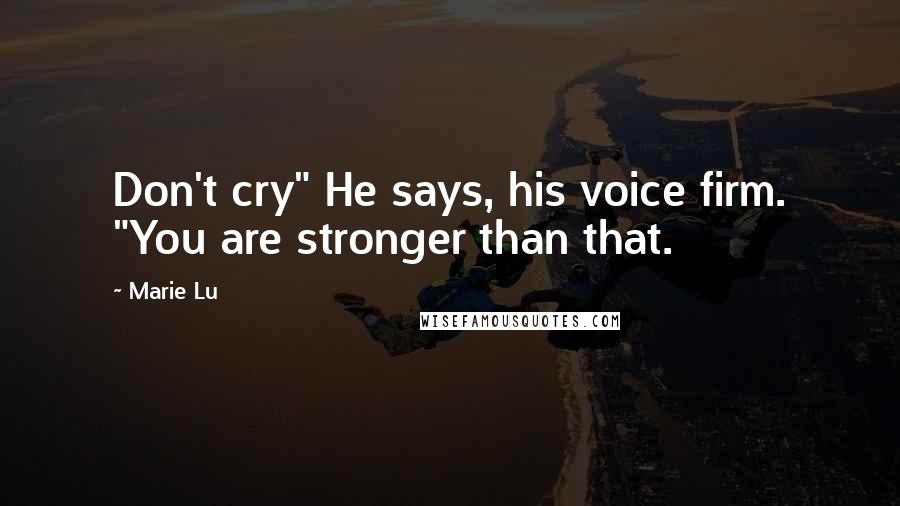 Marie Lu Quotes: Don't cry" He says, his voice firm. "You are stronger than that.