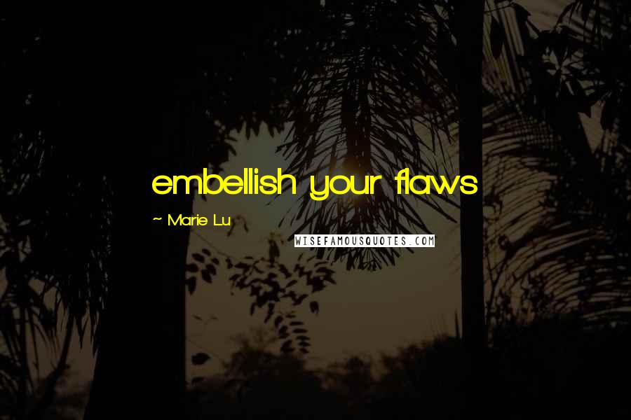 Marie Lu Quotes: embellish your flaws