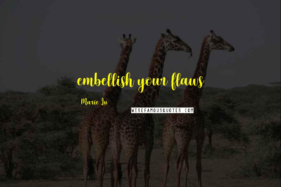 Marie Lu Quotes: embellish your flaws