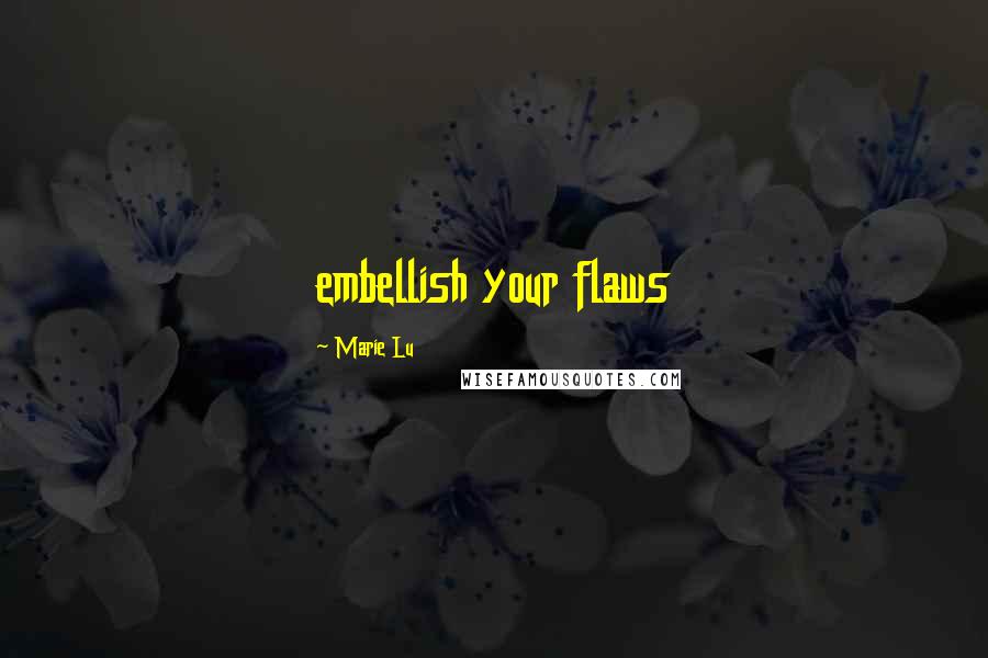 Marie Lu Quotes: embellish your flaws