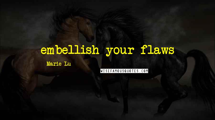 Marie Lu Quotes: embellish your flaws