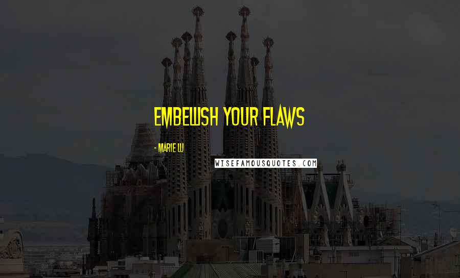 Marie Lu Quotes: embellish your flaws