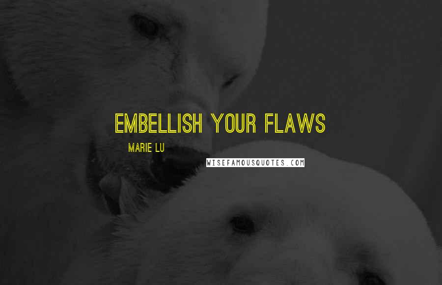 Marie Lu Quotes: embellish your flaws