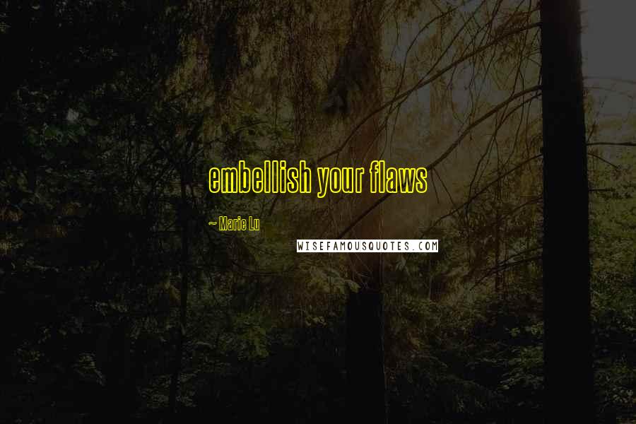 Marie Lu Quotes: embellish your flaws