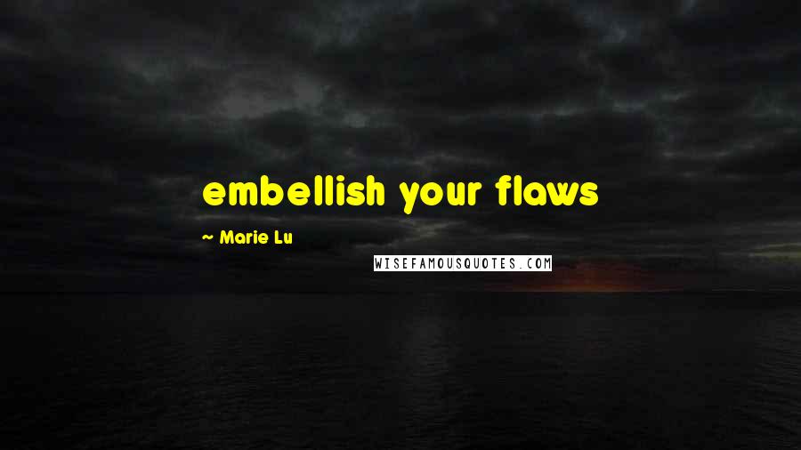 Marie Lu Quotes: embellish your flaws