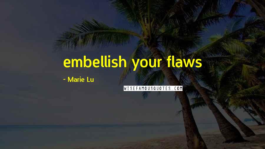 Marie Lu Quotes: embellish your flaws