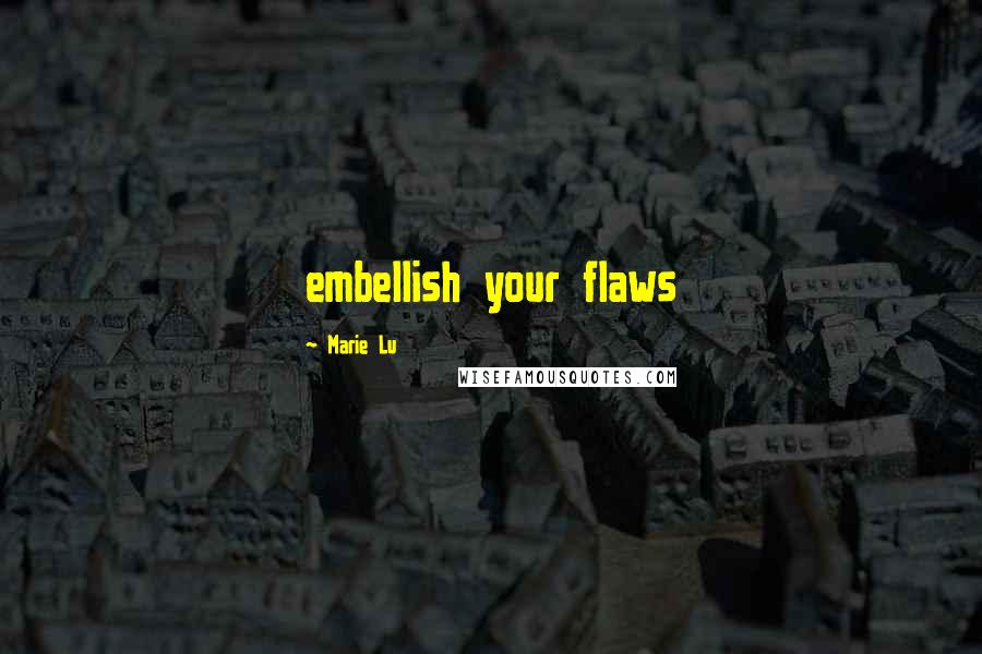 Marie Lu Quotes: embellish your flaws