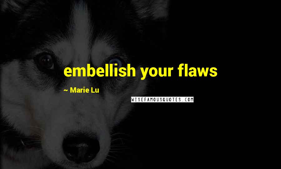 Marie Lu Quotes: embellish your flaws