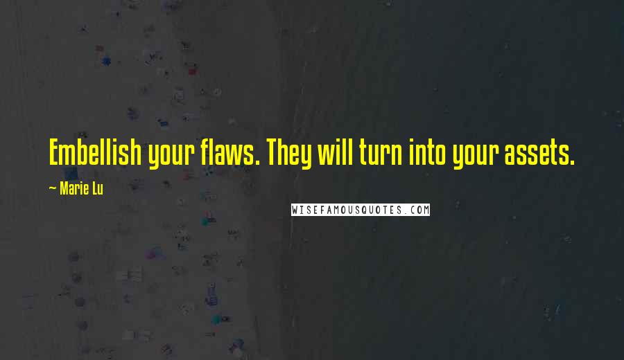 Marie Lu Quotes: Embellish your flaws. They will turn into your assets.