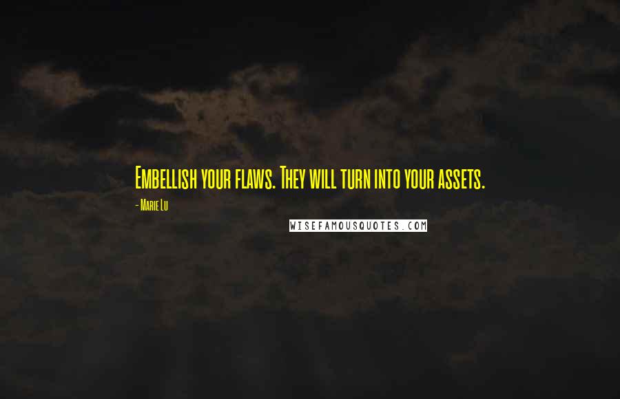 Marie Lu Quotes: Embellish your flaws. They will turn into your assets.