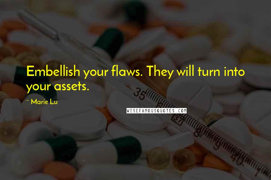 Marie Lu Quotes: Embellish your flaws. They will turn into your assets.