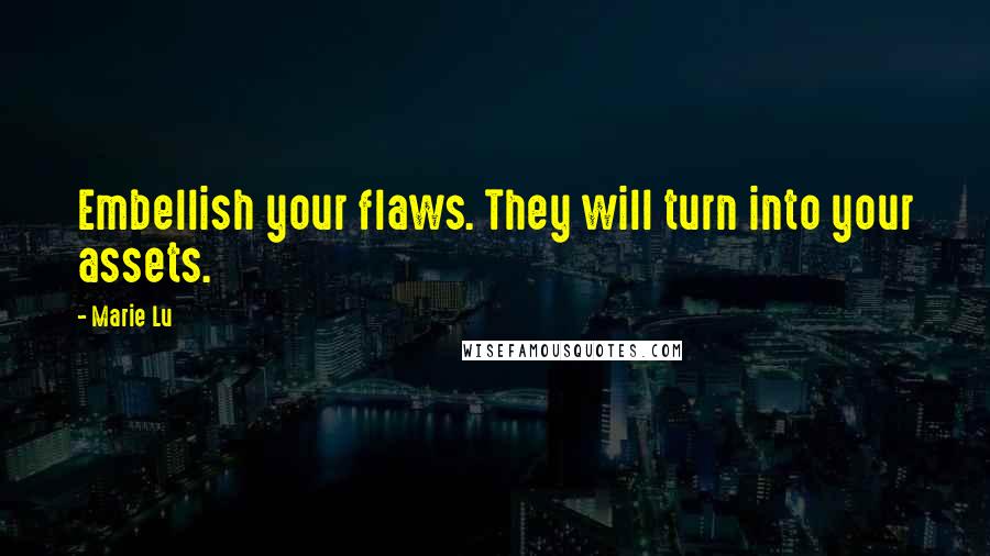 Marie Lu Quotes: Embellish your flaws. They will turn into your assets.