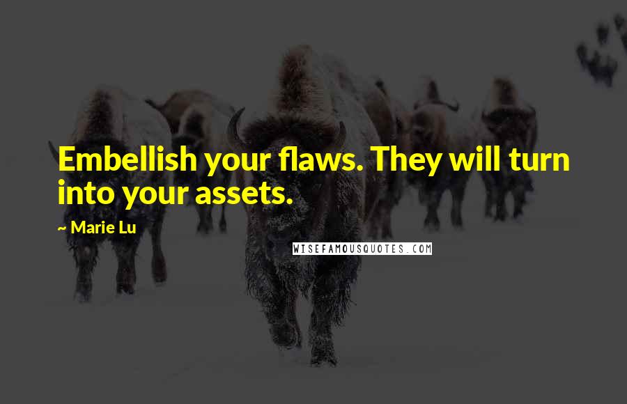 Marie Lu Quotes: Embellish your flaws. They will turn into your assets.