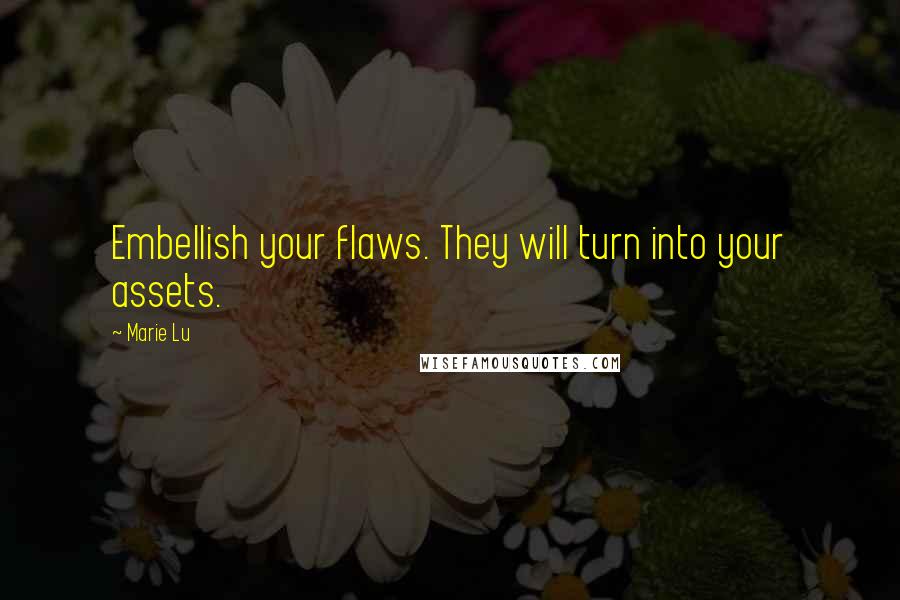 Marie Lu Quotes: Embellish your flaws. They will turn into your assets.