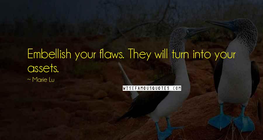 Marie Lu Quotes: Embellish your flaws. They will turn into your assets.