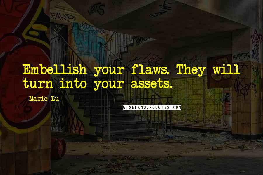 Marie Lu Quotes: Embellish your flaws. They will turn into your assets.