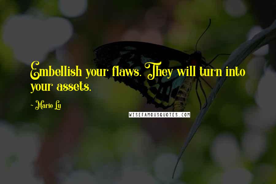 Marie Lu Quotes: Embellish your flaws. They will turn into your assets.