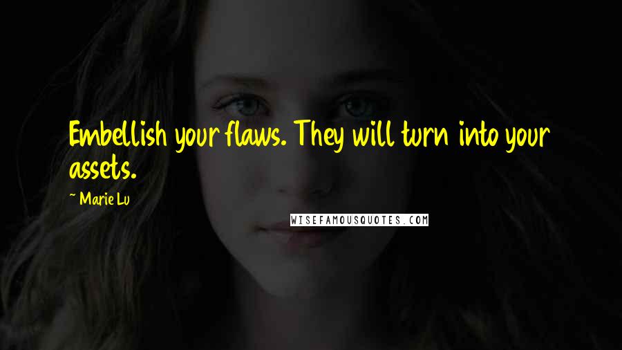 Marie Lu Quotes: Embellish your flaws. They will turn into your assets.