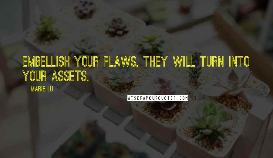 Marie Lu Quotes: Embellish your flaws. They will turn into your assets.