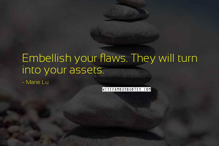 Marie Lu Quotes: Embellish your flaws. They will turn into your assets.