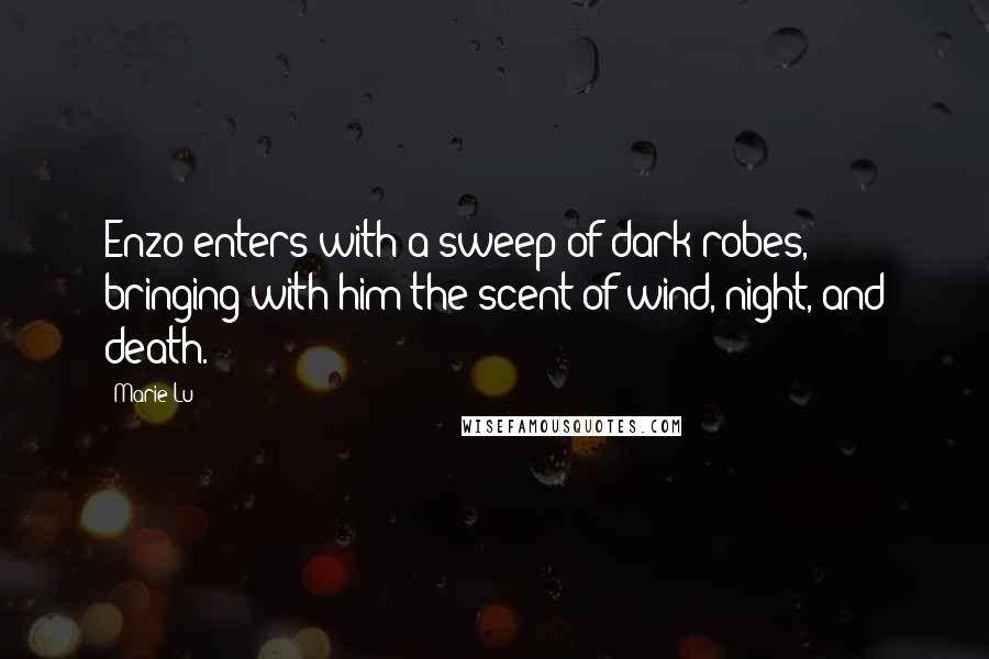 Marie Lu Quotes: Enzo enters with a sweep of dark robes, bringing with him the scent of wind, night, and death.