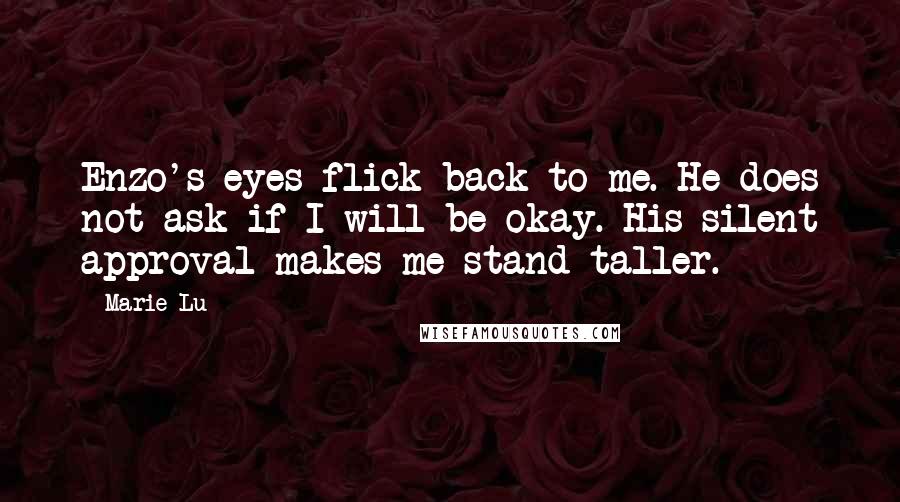 Marie Lu Quotes: Enzo's eyes flick back to me. He does not ask if I will be okay. His silent approval makes me stand taller.