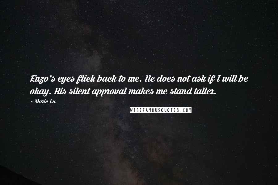 Marie Lu Quotes: Enzo's eyes flick back to me. He does not ask if I will be okay. His silent approval makes me stand taller.