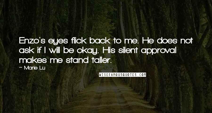 Marie Lu Quotes: Enzo's eyes flick back to me. He does not ask if I will be okay. His silent approval makes me stand taller.