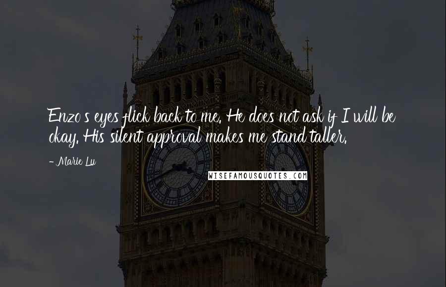 Marie Lu Quotes: Enzo's eyes flick back to me. He does not ask if I will be okay. His silent approval makes me stand taller.