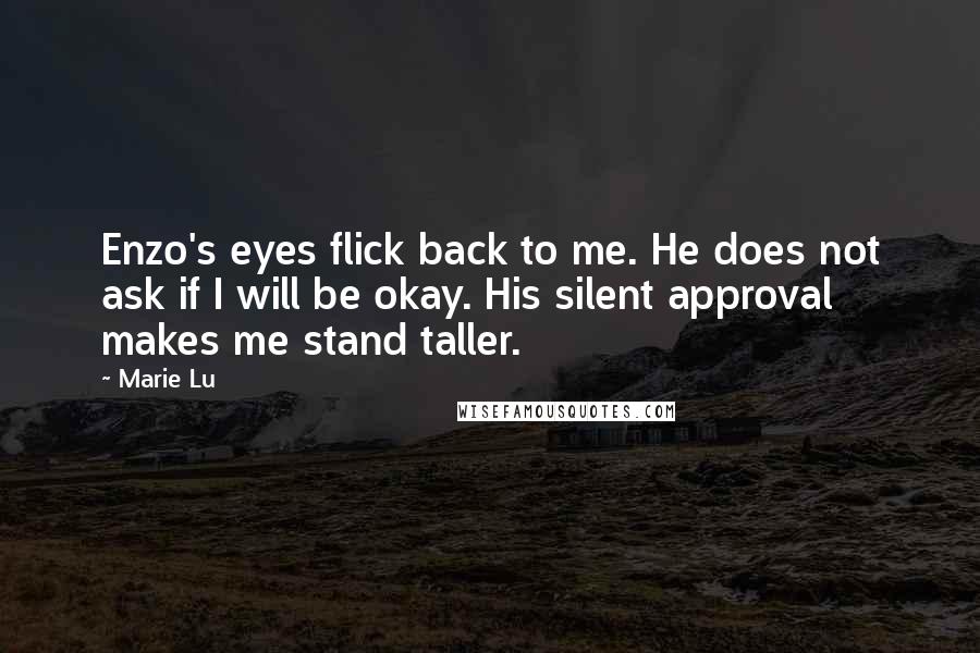 Marie Lu Quotes: Enzo's eyes flick back to me. He does not ask if I will be okay. His silent approval makes me stand taller.