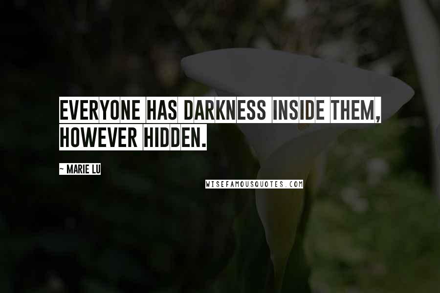 Marie Lu Quotes: Everyone has darkness inside them, however hidden.