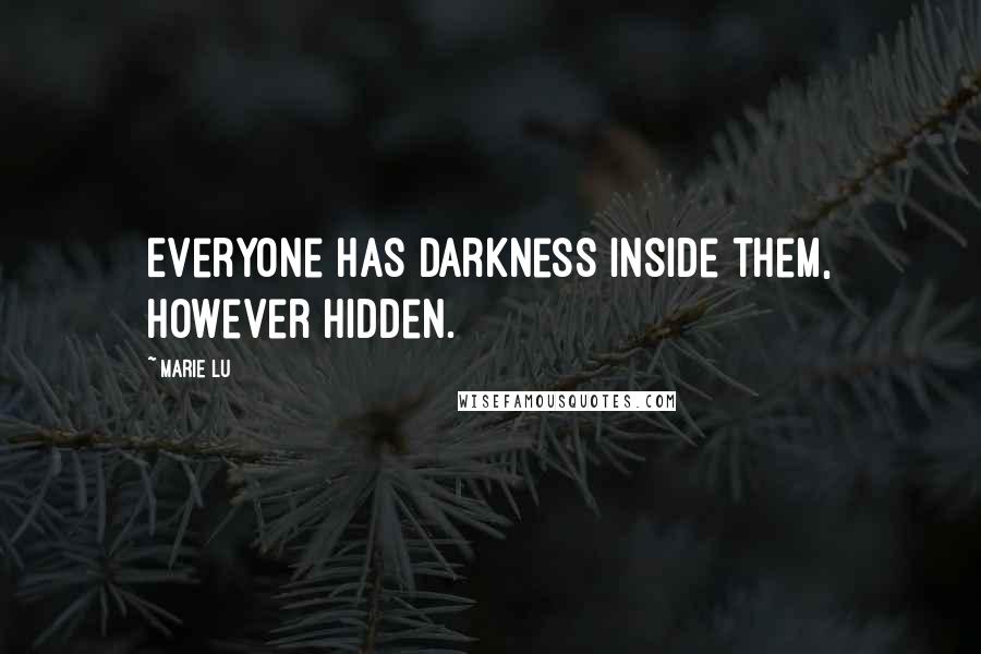 Marie Lu Quotes: Everyone has darkness inside them, however hidden.