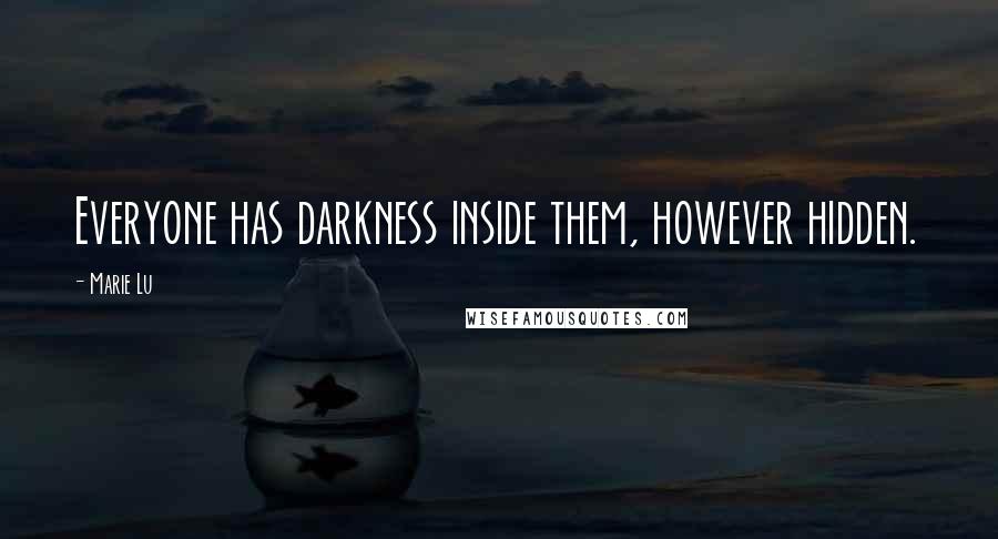 Marie Lu Quotes: Everyone has darkness inside them, however hidden.