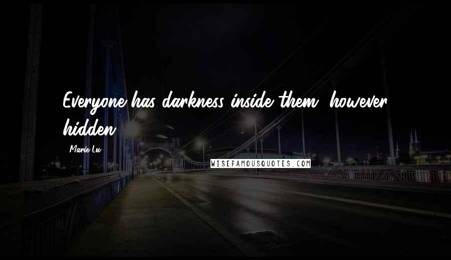 Marie Lu Quotes: Everyone has darkness inside them, however hidden.