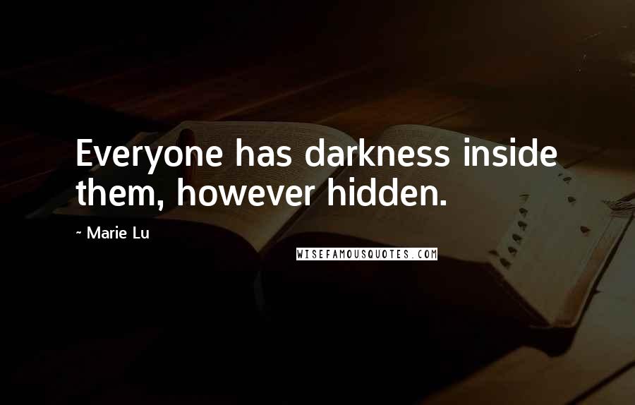 Marie Lu Quotes: Everyone has darkness inside them, however hidden.