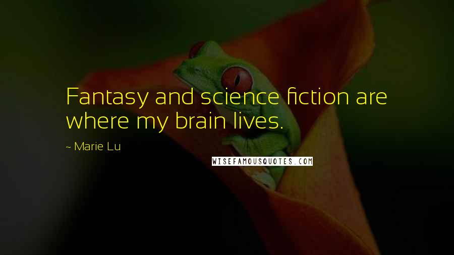 Marie Lu Quotes: Fantasy and science fiction are where my brain lives.