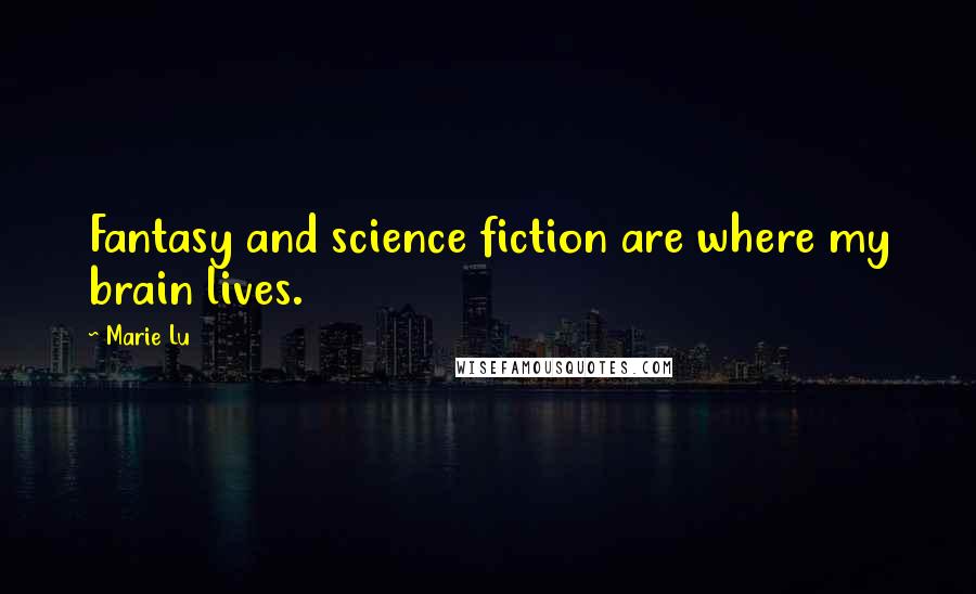 Marie Lu Quotes: Fantasy and science fiction are where my brain lives.