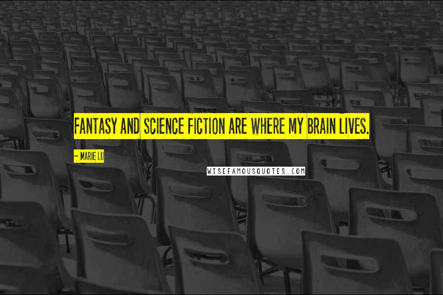 Marie Lu Quotes: Fantasy and science fiction are where my brain lives.