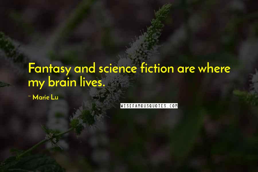 Marie Lu Quotes: Fantasy and science fiction are where my brain lives.