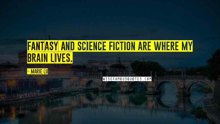 Marie Lu Quotes: Fantasy and science fiction are where my brain lives.