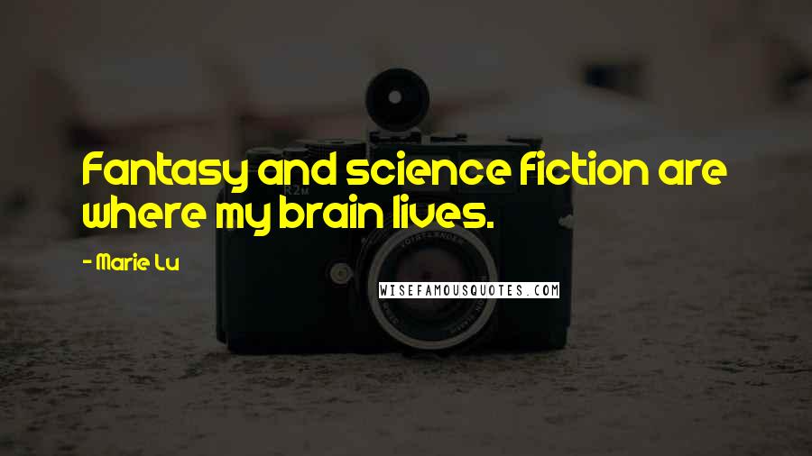 Marie Lu Quotes: Fantasy and science fiction are where my brain lives.