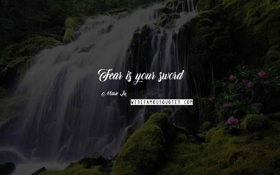 Marie Lu Quotes: Fear is your sword