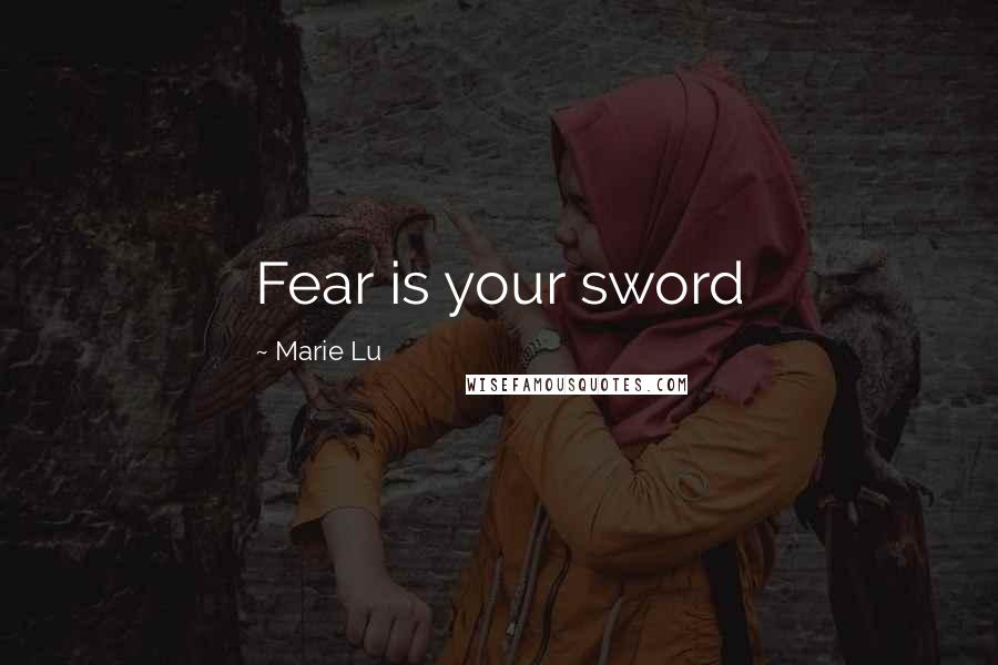 Marie Lu Quotes: Fear is your sword