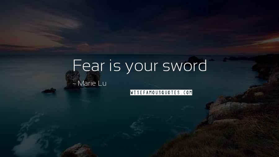 Marie Lu Quotes: Fear is your sword