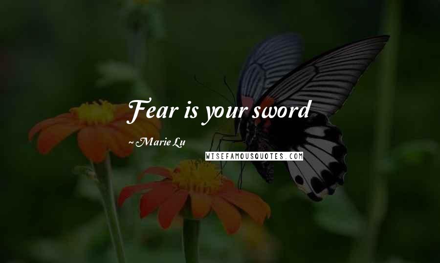 Marie Lu Quotes: Fear is your sword